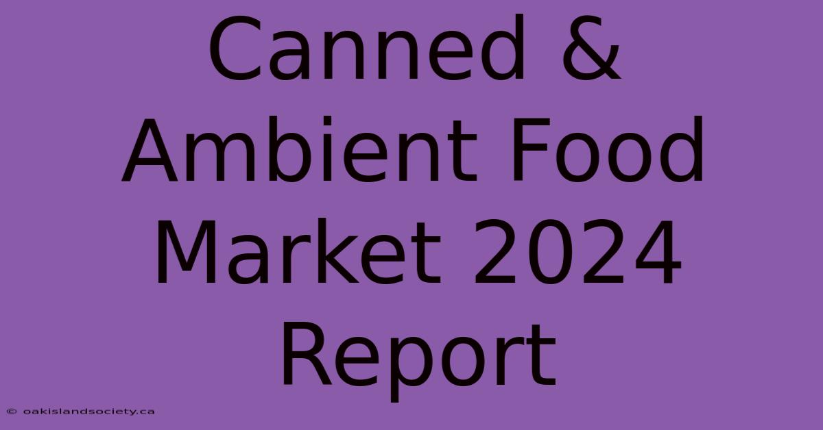 Canned & Ambient Food Market 2024 Report