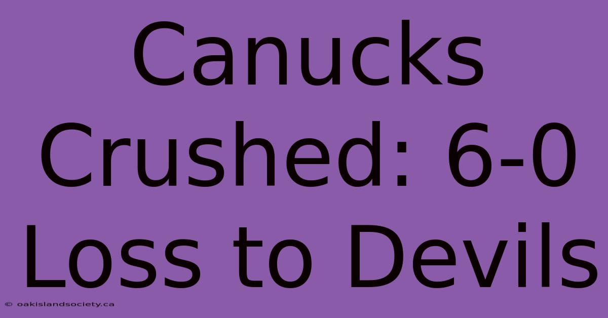 Canucks Crushed: 6-0 Loss To Devils