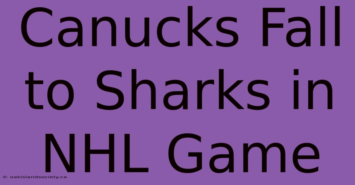 Canucks Fall To Sharks In NHL Game