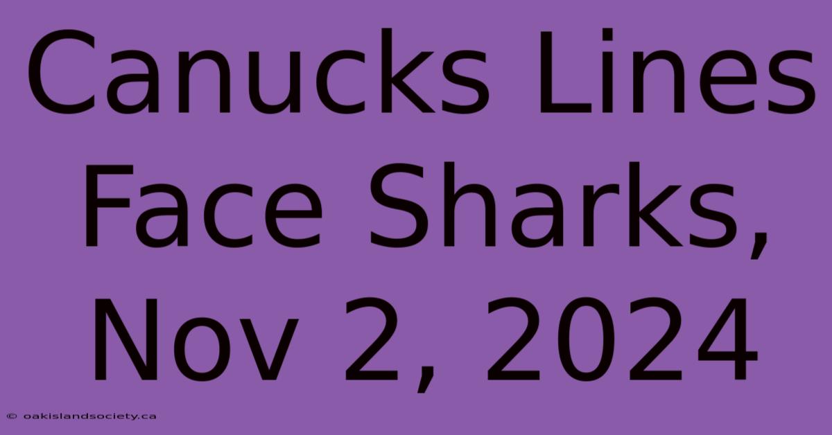 Canucks Lines Face Sharks, Nov 2, 2024