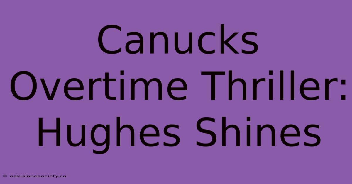 Canucks Overtime Thriller: Hughes Shines