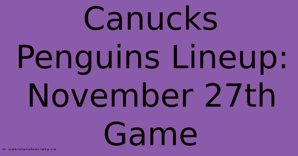 Canucks Penguins Lineup: November 27th Game