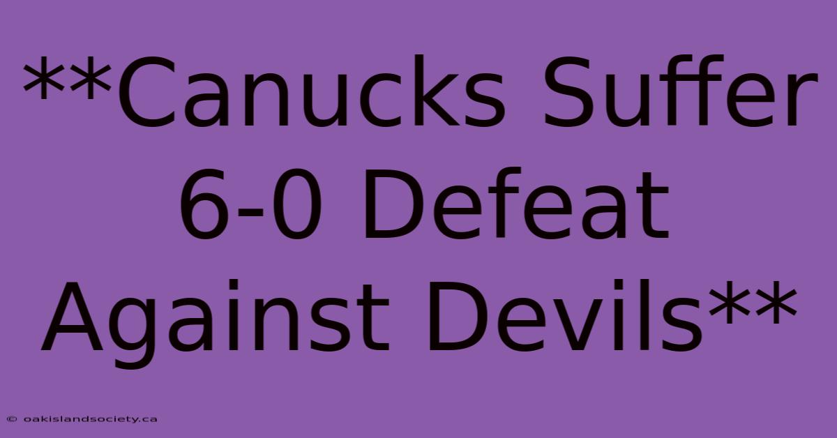 **Canucks Suffer 6-0 Defeat Against Devils**