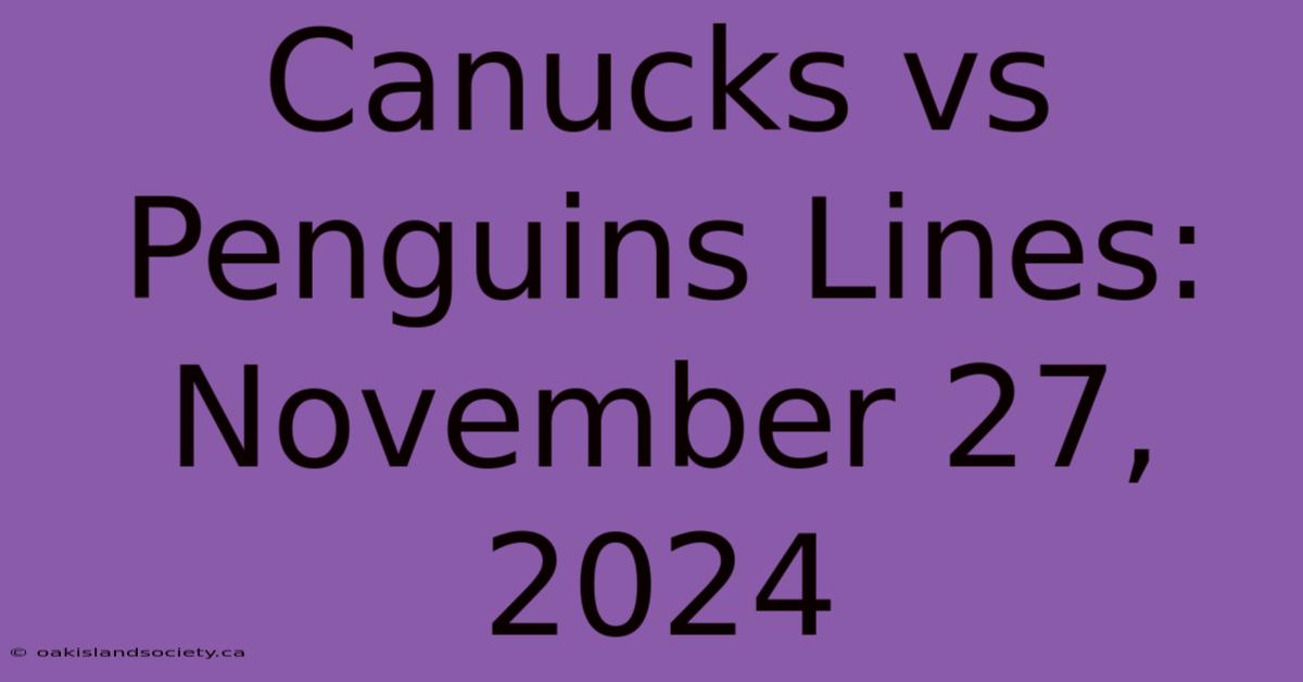 Canucks Vs Penguins Lines: November 27, 2024