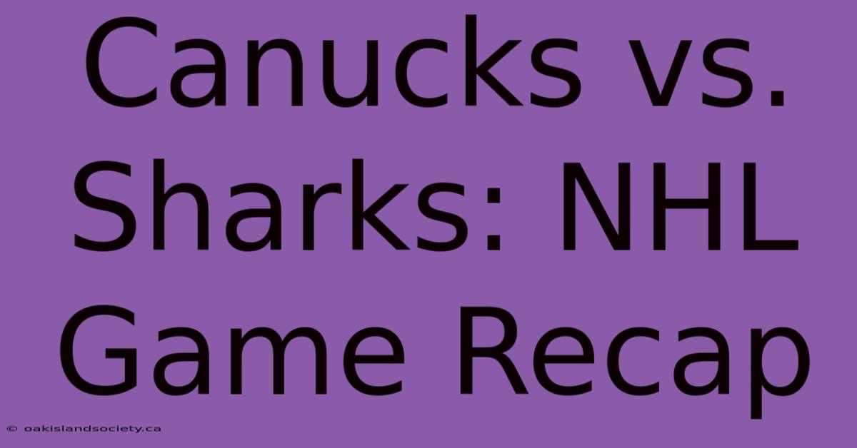 Canucks Vs. Sharks: NHL Game Recap