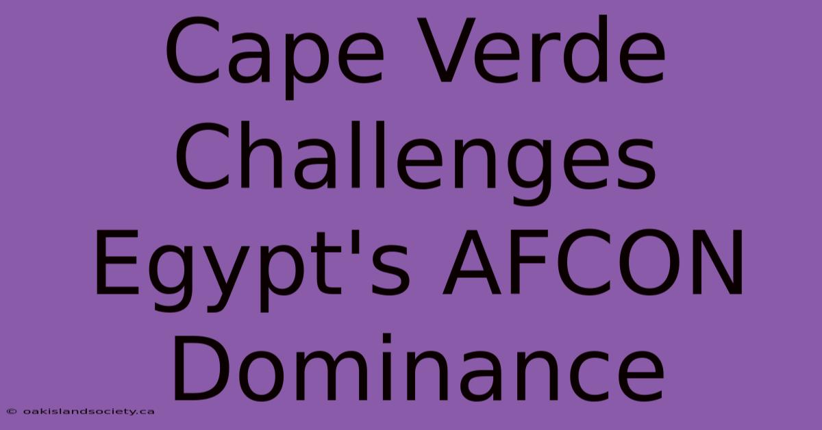 Cape Verde Challenges Egypt's AFCON Dominance