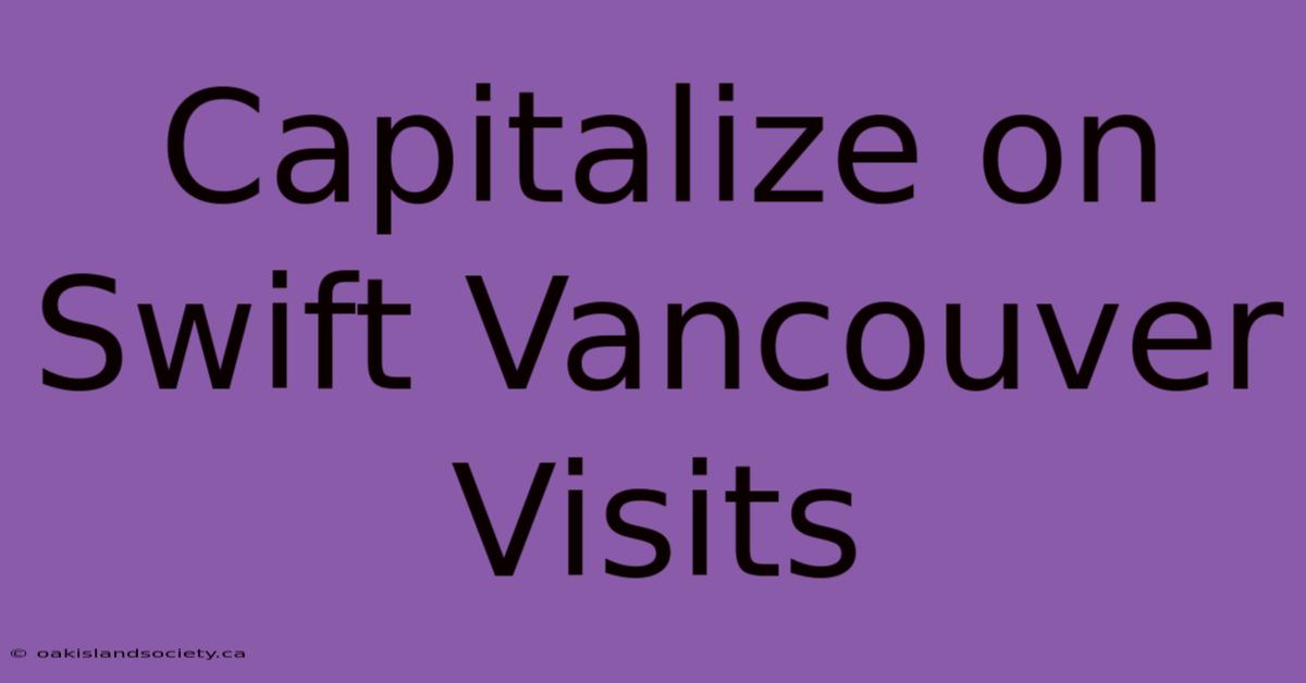 Capitalize On Swift Vancouver Visits