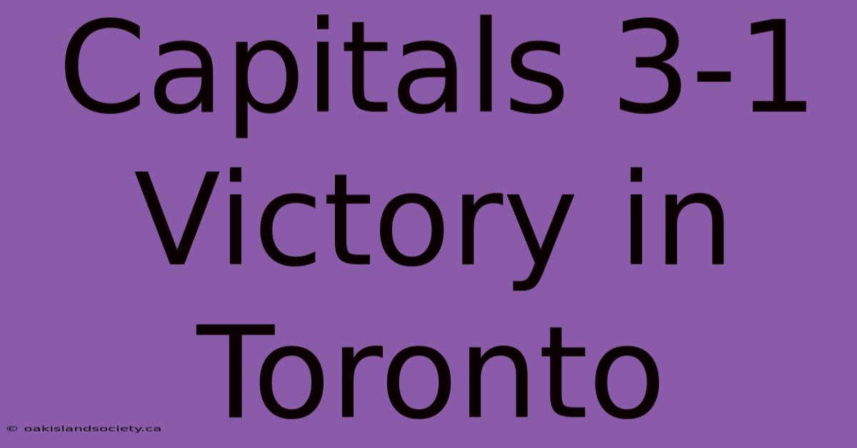 Capitals 3-1 Victory In Toronto