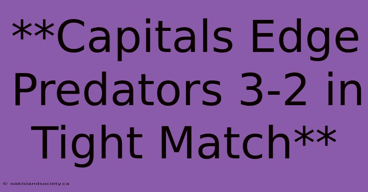 **Capitals Edge Predators 3-2 In Tight Match**