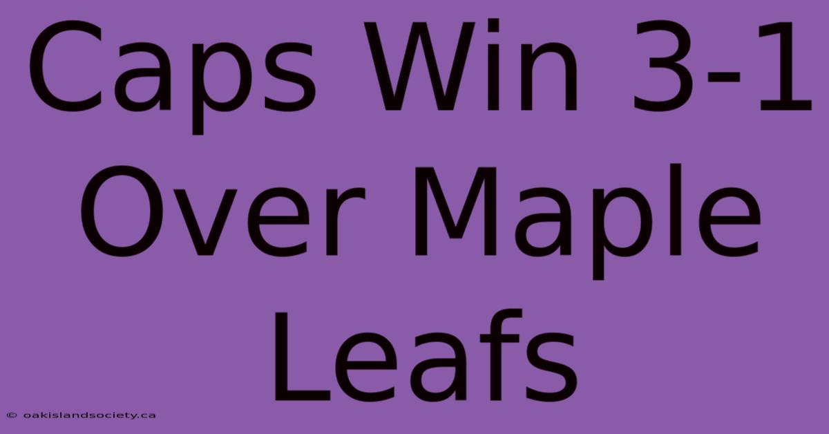 Caps Win 3-1 Over Maple Leafs