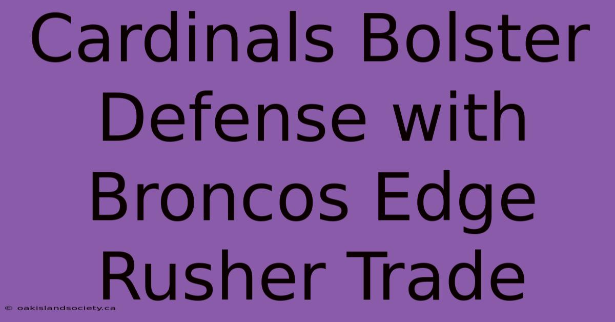 Cardinals Bolster Defense With Broncos Edge Rusher Trade 