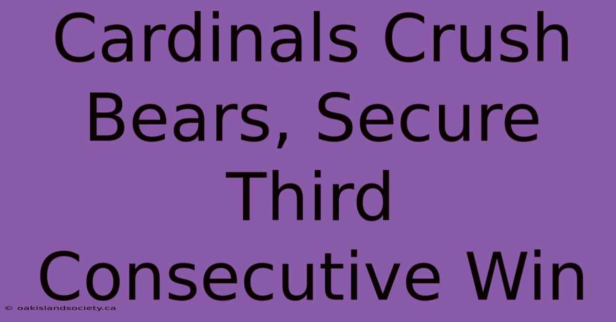 Cardinals Crush Bears, Secure Third Consecutive Win