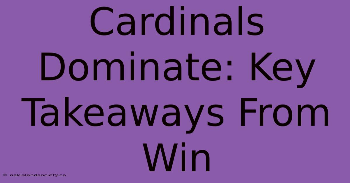 Cardinals Dominate: Key Takeaways From Win