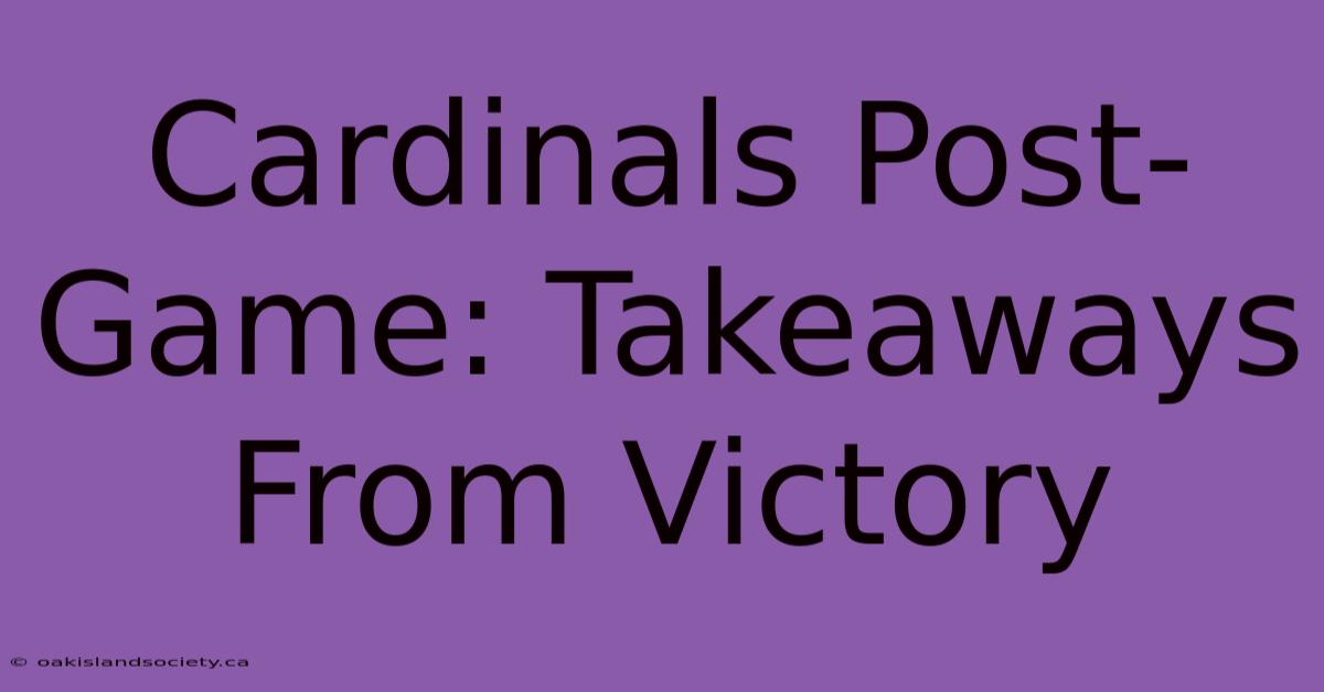 Cardinals Post-Game: Takeaways From Victory