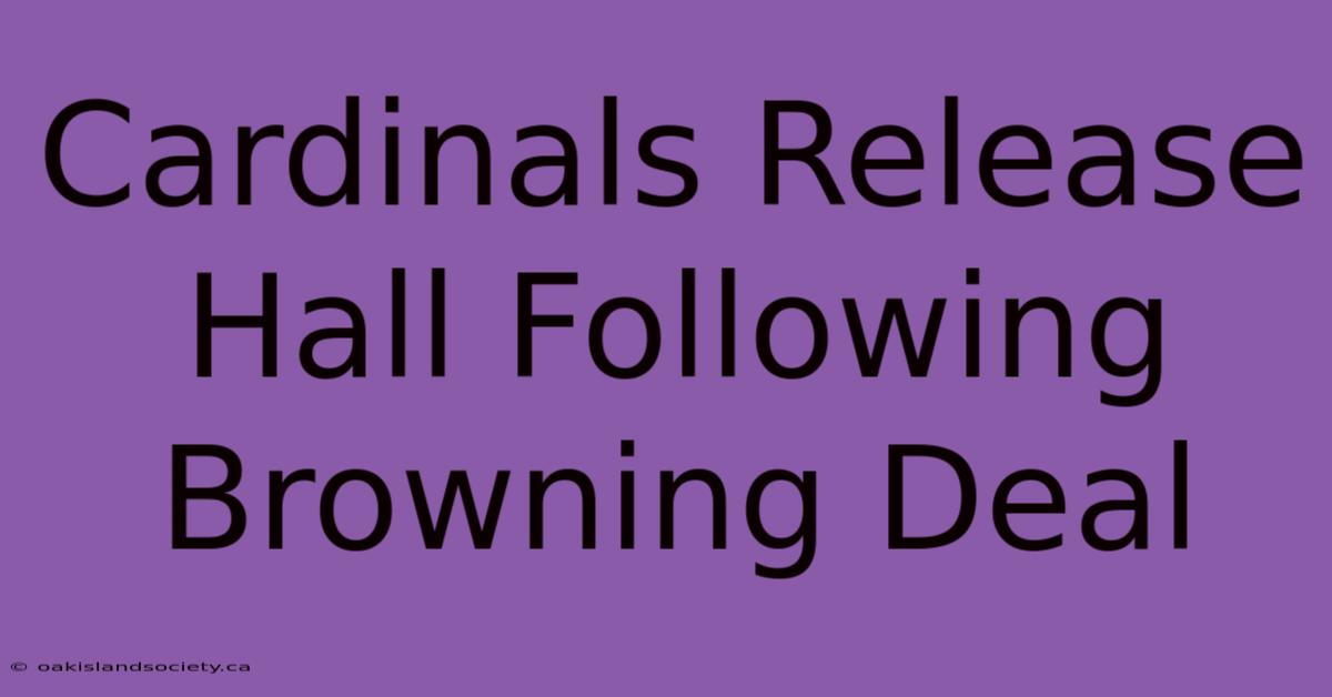 Cardinals Release Hall Following Browning Deal