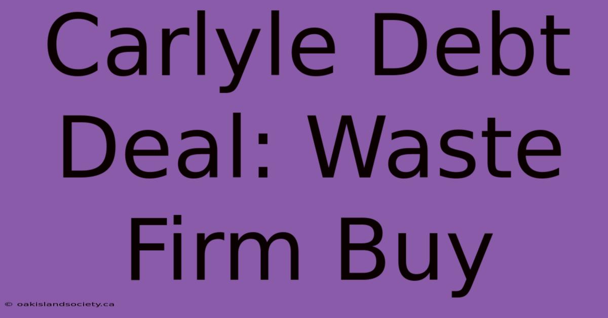 Carlyle Debt Deal: Waste Firm Buy