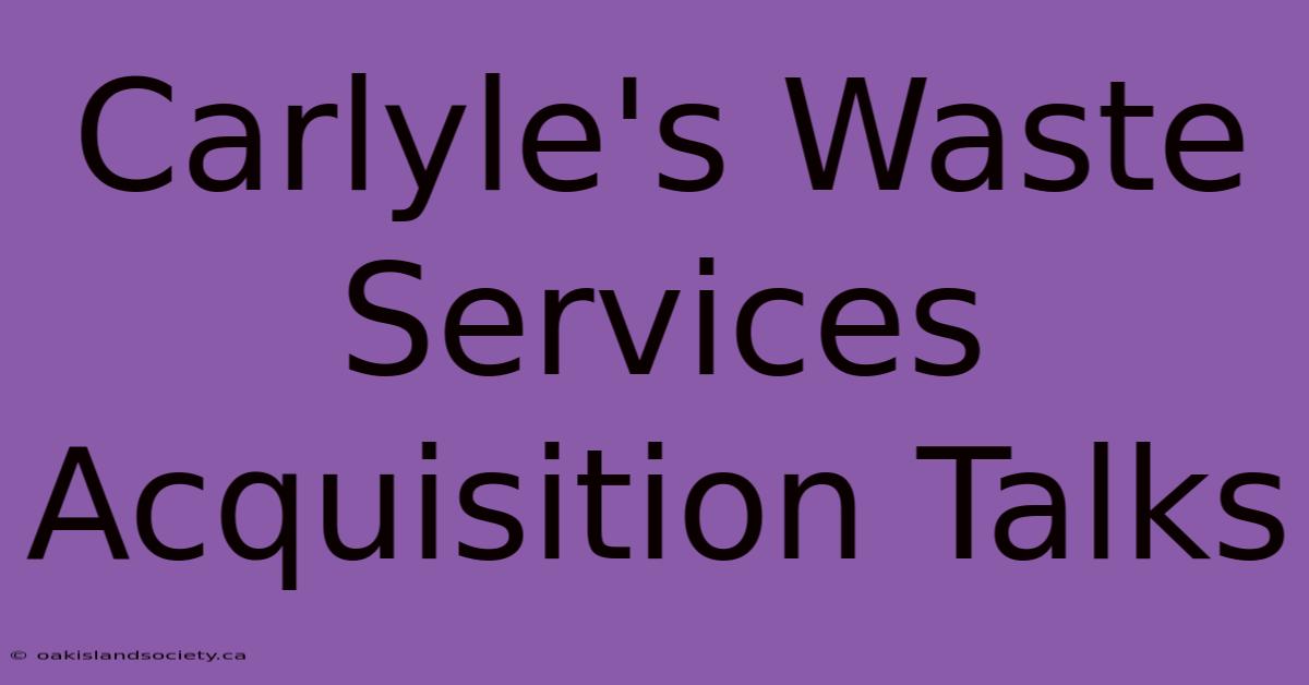 Carlyle's Waste Services Acquisition Talks