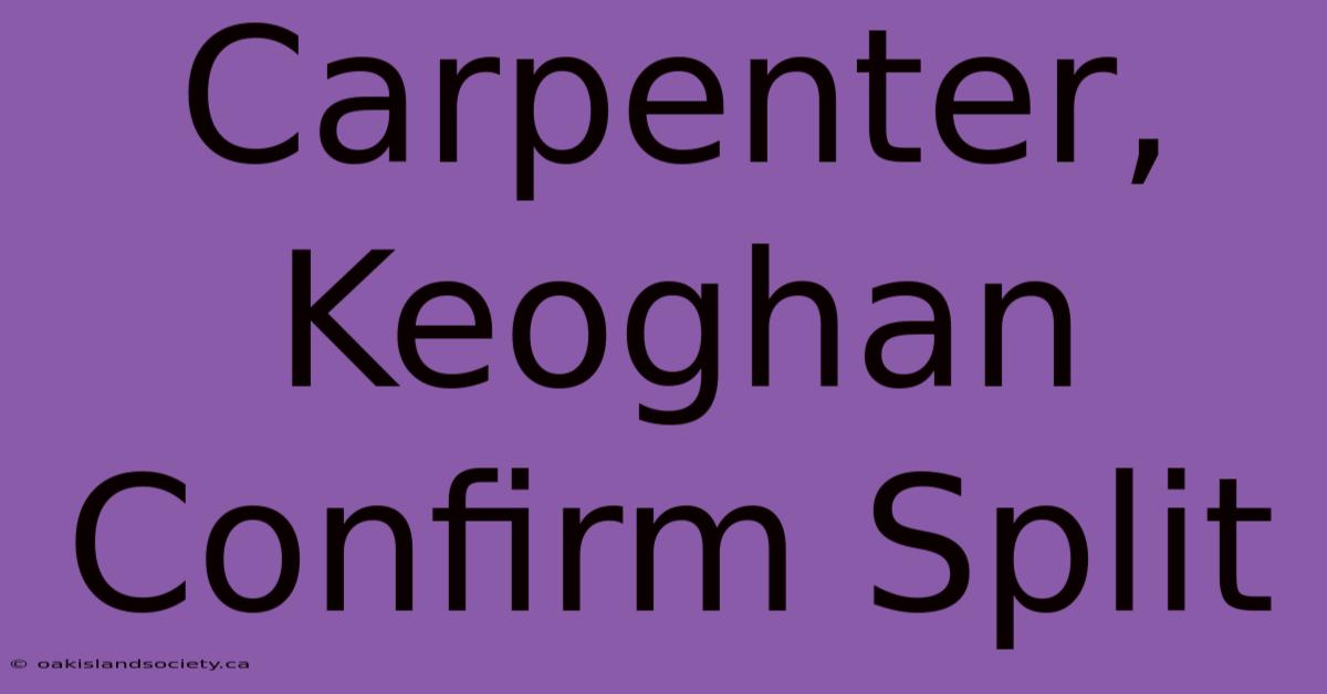 Carpenter, Keoghan Confirm Split