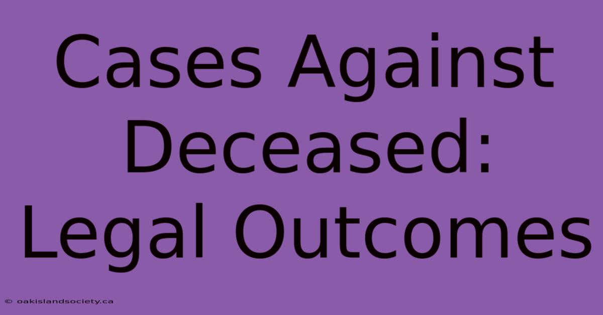 Cases Against Deceased: Legal Outcomes