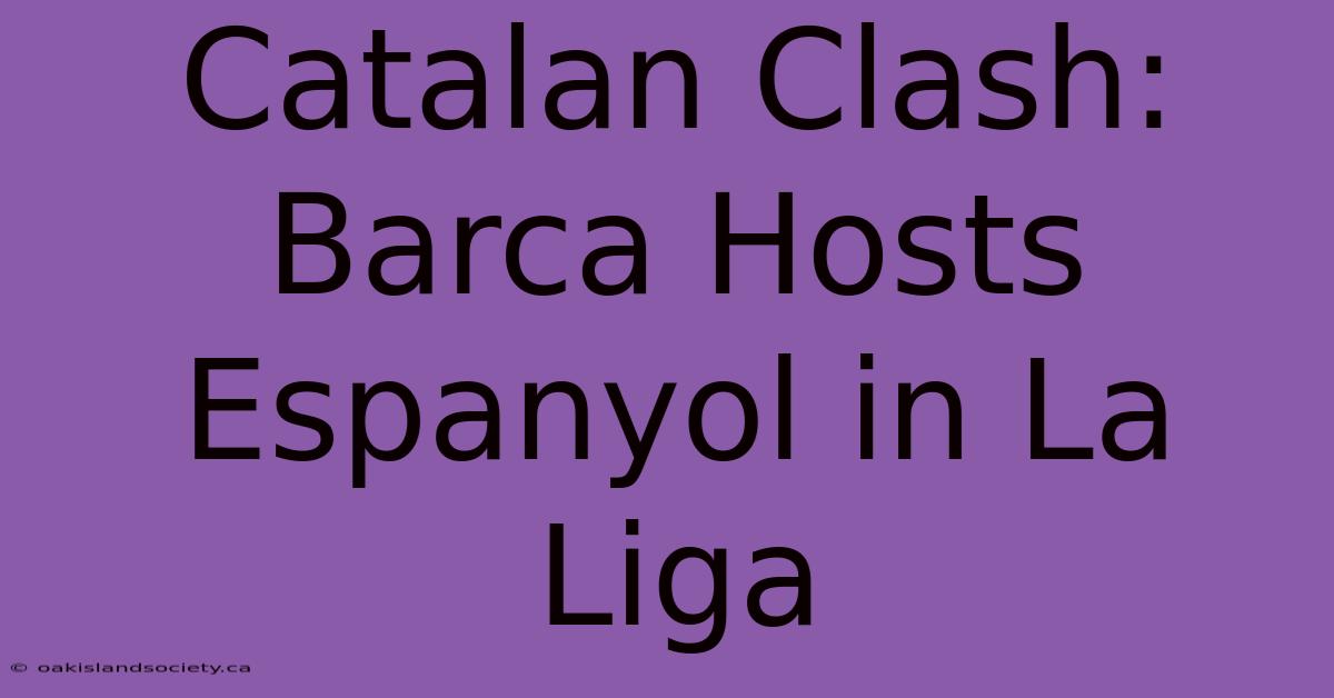 Catalan Clash: Barca Hosts Espanyol In La Liga