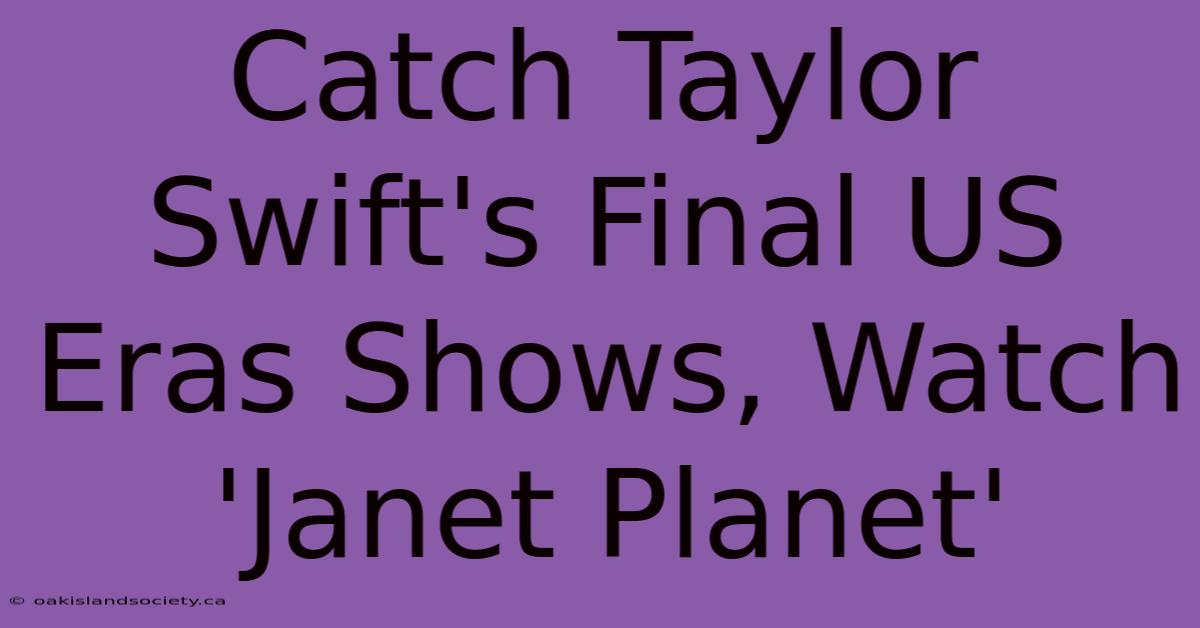 Catch Taylor Swift's Final US Eras Shows, Watch 'Janet Planet'