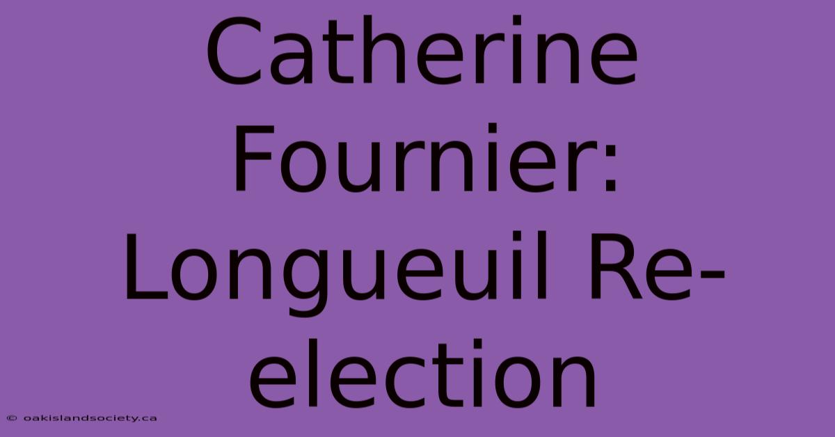 Catherine Fournier: Longueuil Re-election