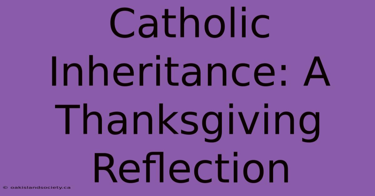 Catholic Inheritance: A Thanksgiving Reflection