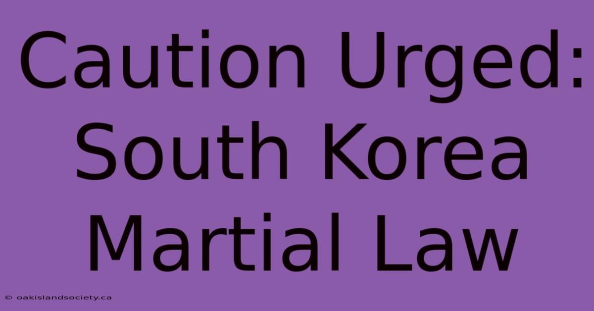 Caution Urged: South Korea Martial Law