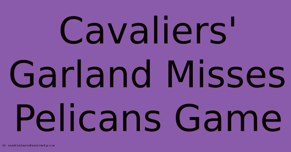 Cavaliers' Garland Misses Pelicans Game