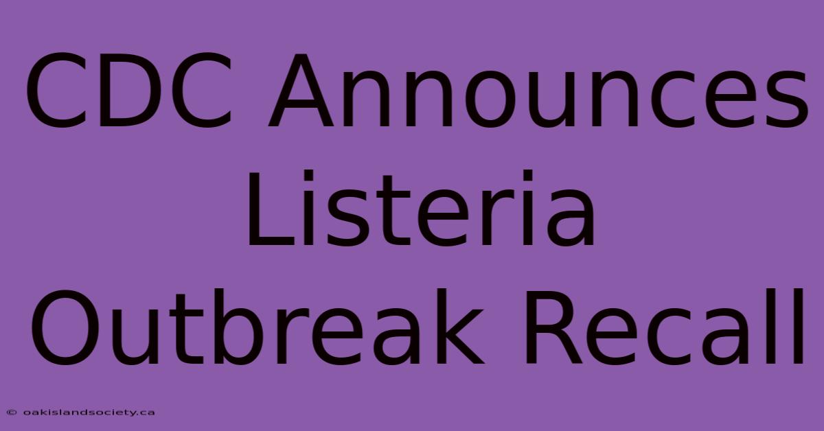 CDC Announces Listeria Outbreak Recall