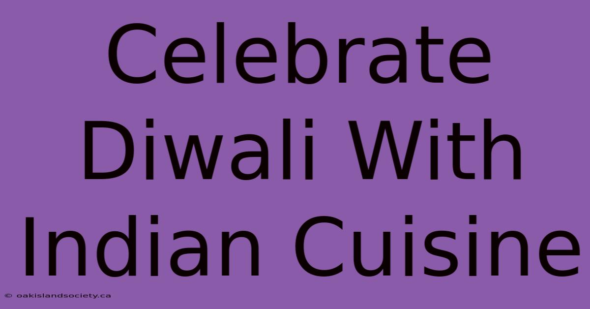 Celebrate Diwali With Indian Cuisine