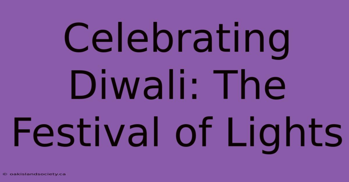 Celebrating Diwali: The Festival Of Lights 