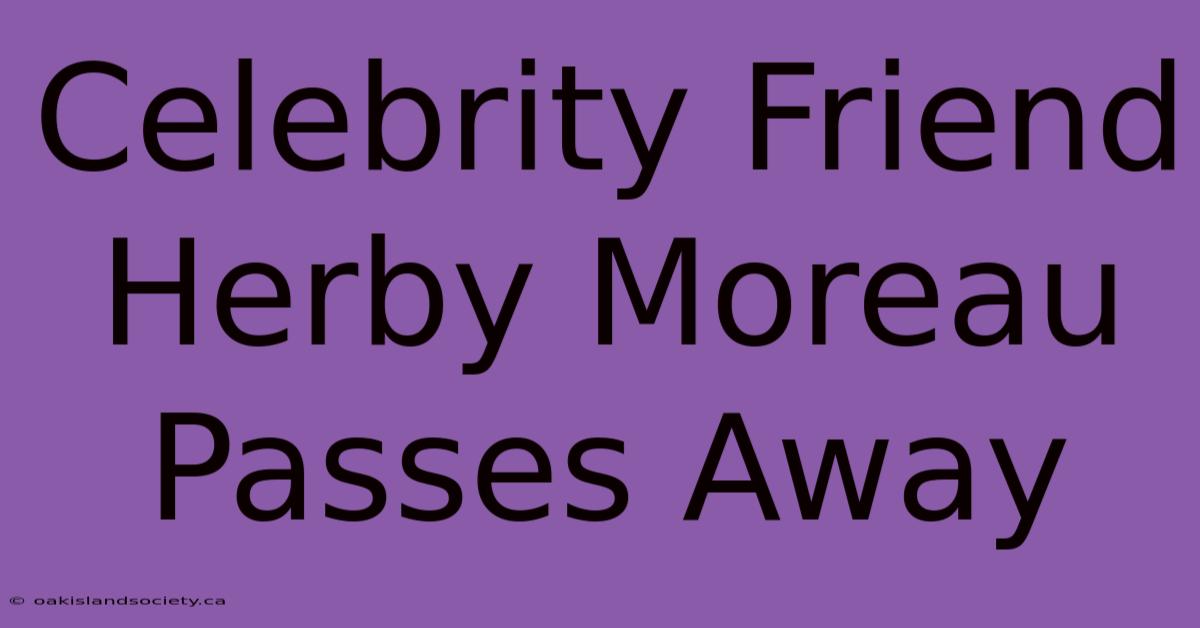 Celebrity Friend Herby Moreau Passes Away