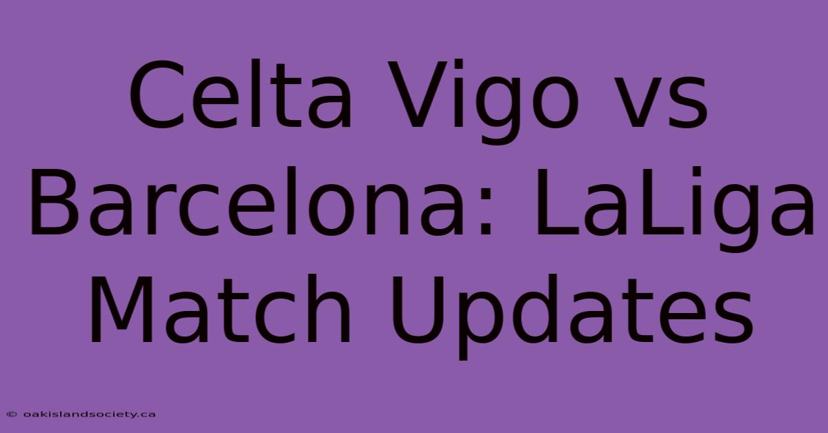 Celta Vigo Vs Barcelona: LaLiga Match Updates