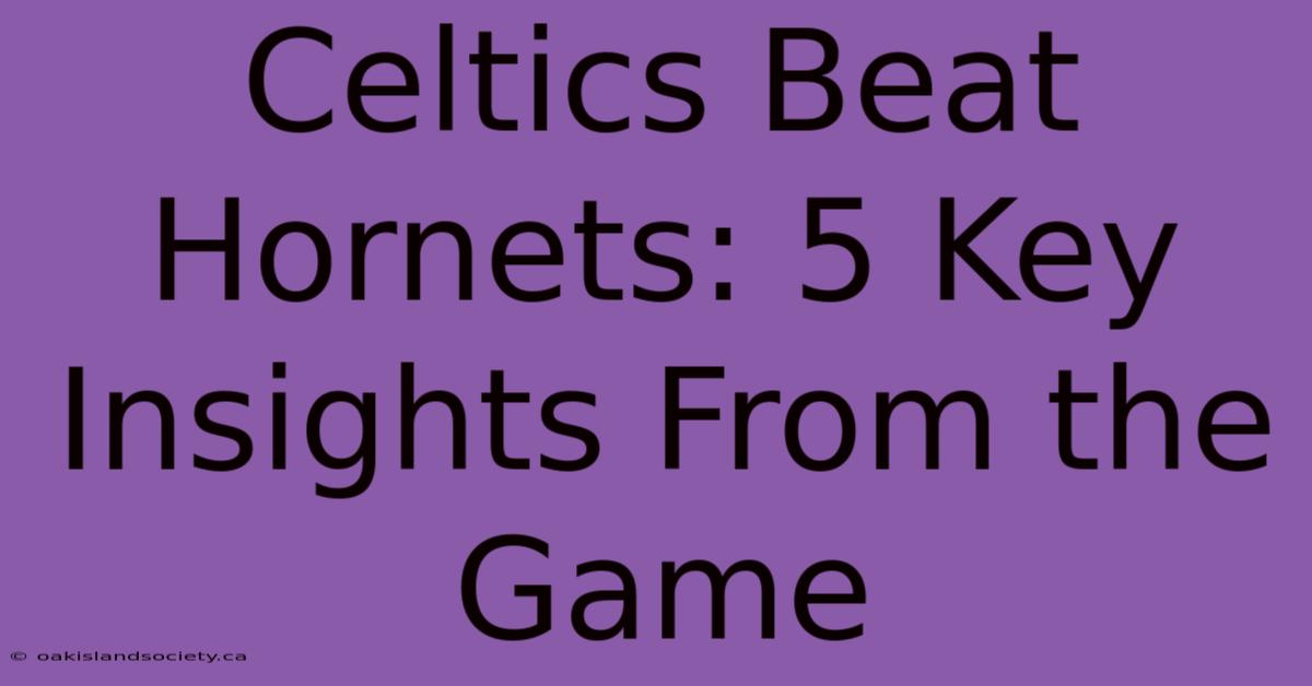 Celtics Beat Hornets: 5 Key Insights From The Game