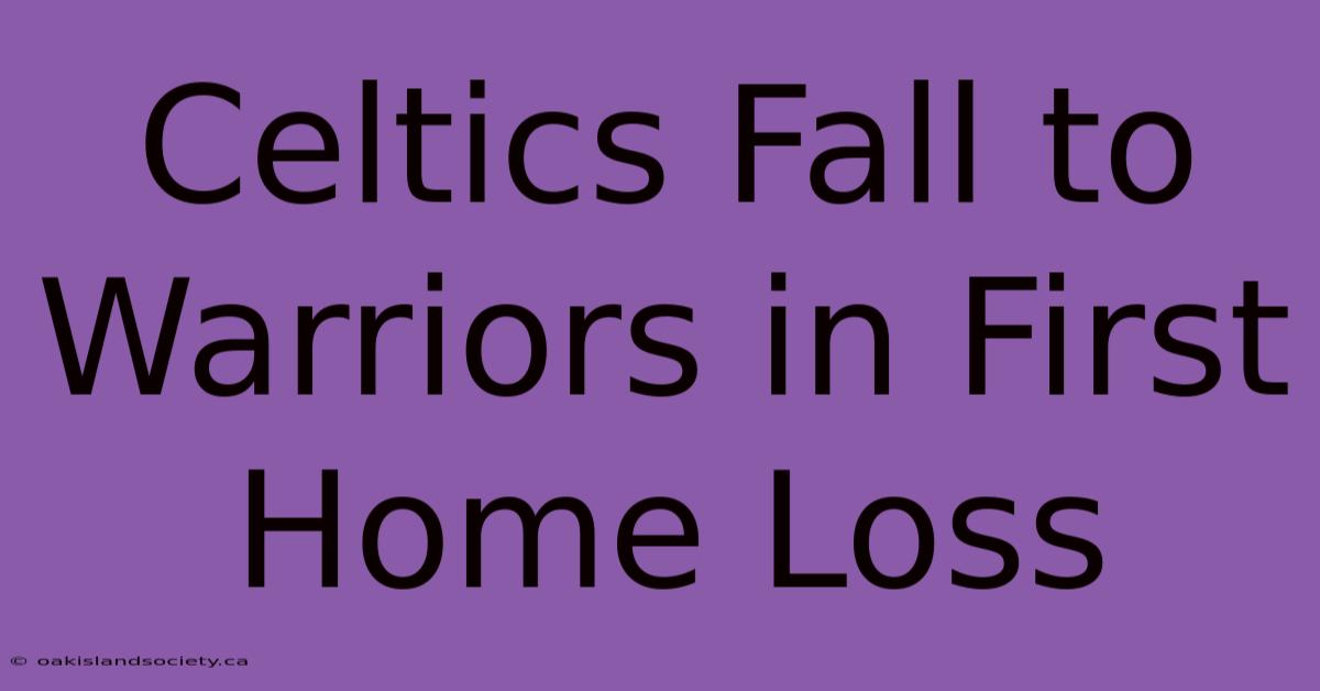 Celtics Fall To Warriors In First Home Loss 