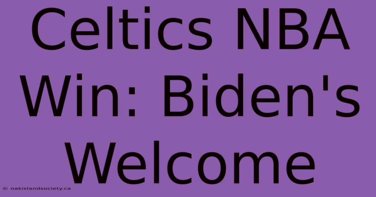 Celtics NBA Win: Biden's Welcome