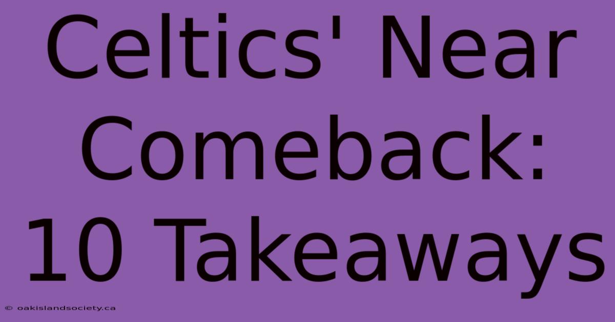 Celtics' Near Comeback: 10 Takeaways 