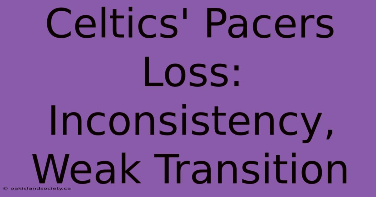 Celtics' Pacers Loss: Inconsistency, Weak Transition