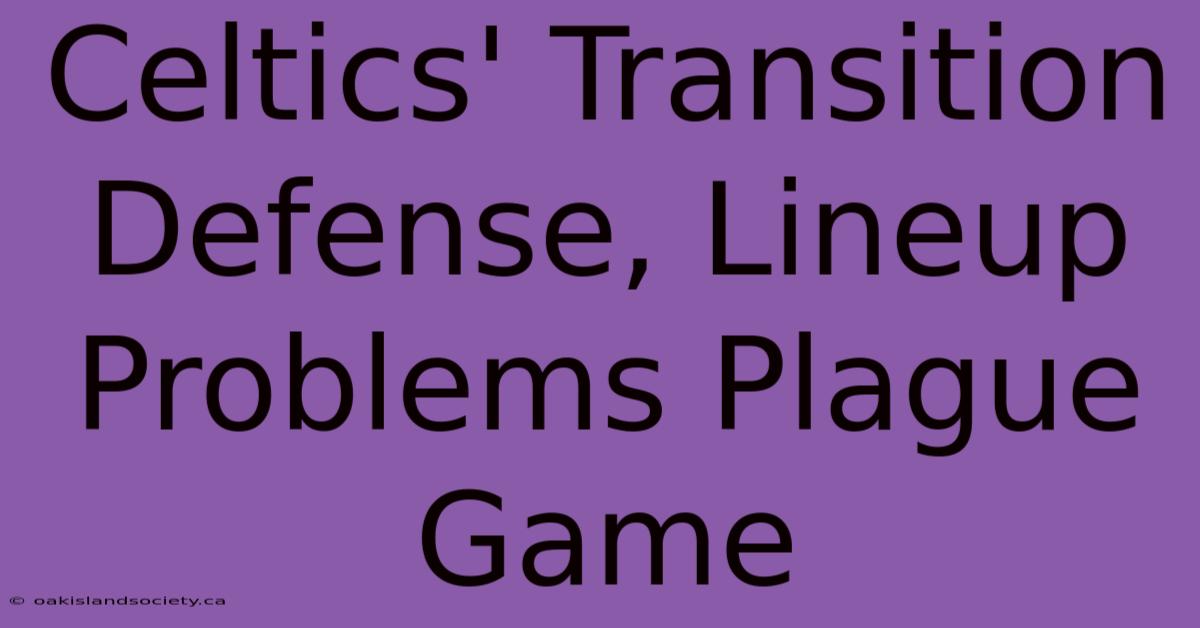 Celtics' Transition Defense, Lineup Problems Plague Game