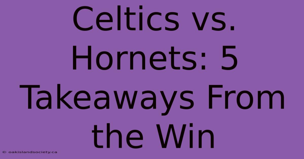 Celtics Vs. Hornets: 5 Takeaways From The Win