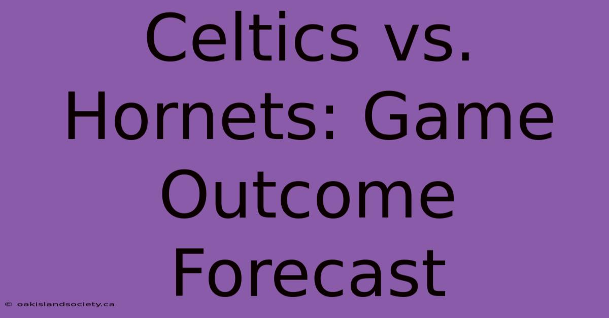 Celtics Vs. Hornets: Game Outcome Forecast