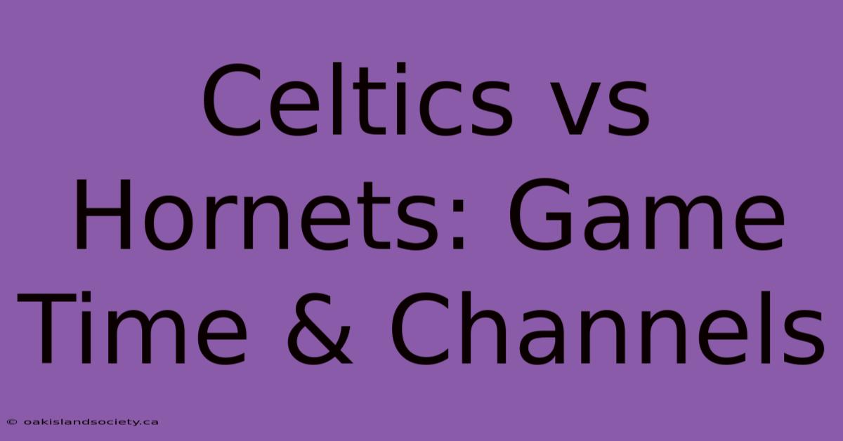 Celtics Vs Hornets: Game Time & Channels 