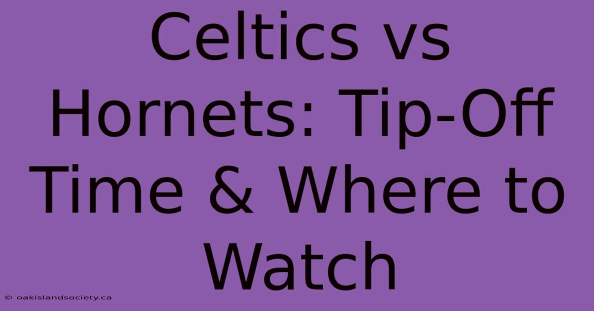 Celtics Vs Hornets: Tip-Off Time & Where To Watch