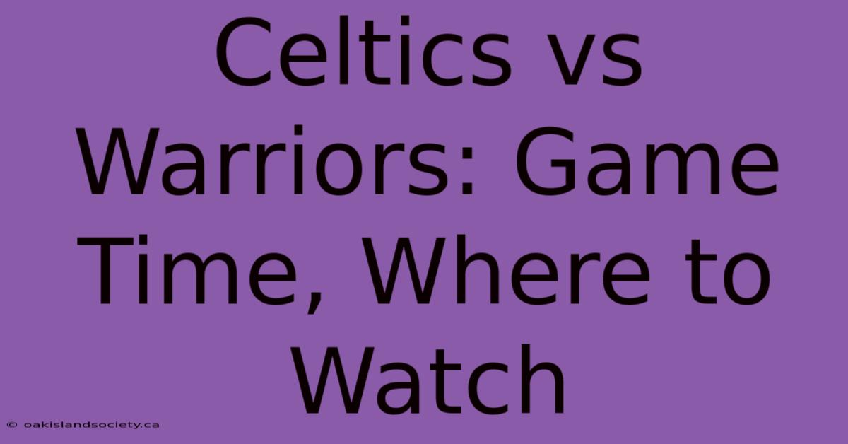 Celtics Vs Warriors: Game Time, Where To Watch