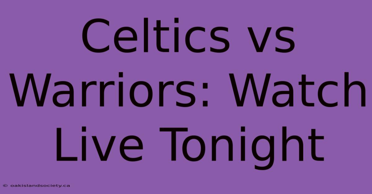 Celtics Vs Warriors: Watch Live Tonight