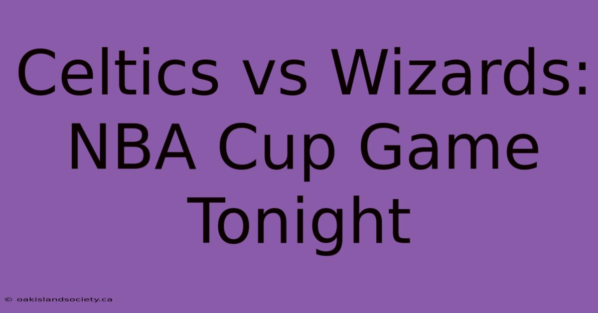 Celtics Vs Wizards: NBA Cup Game Tonight