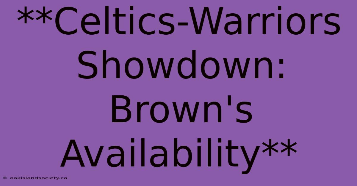 **Celtics-Warriors Showdown: Brown's Availability**