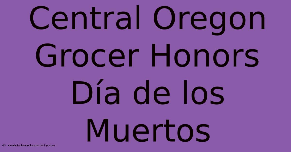 Central Oregon Grocer Honors Día De Los Muertos