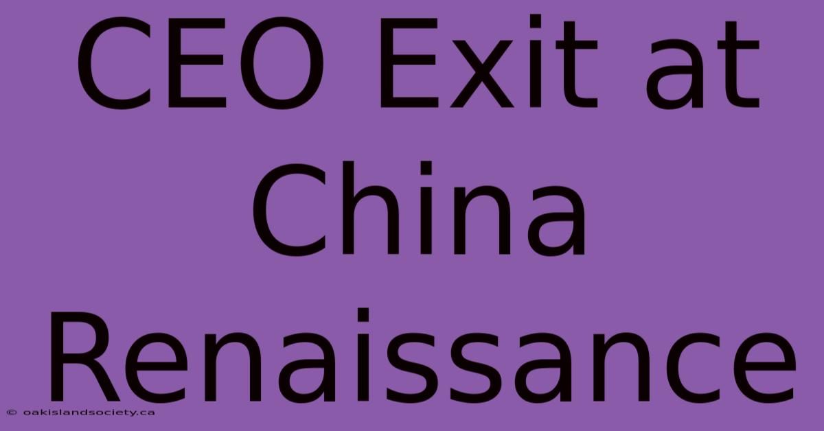 CEO Exit At China Renaissance